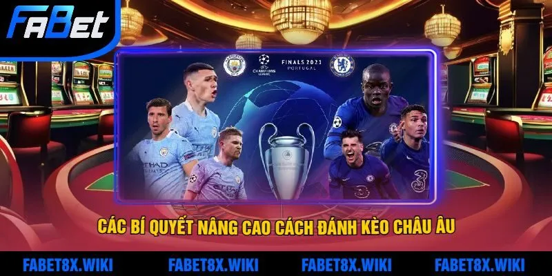 Các bí quyết nâng cao cách đánh kèo Châu Âu hiệu quả tại Fabet