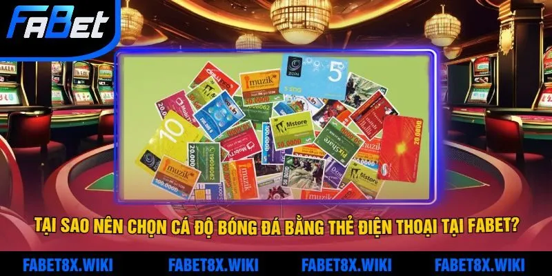 Tại sao nên chọn cá độ bóng đá bằng thẻ điện thoại tại Fabet?