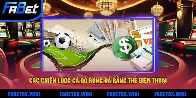 Các chiến lược cá độ bóng đá bằng thẻ điện thoại hiệu quả dành cho người chơi mới tại Fabet