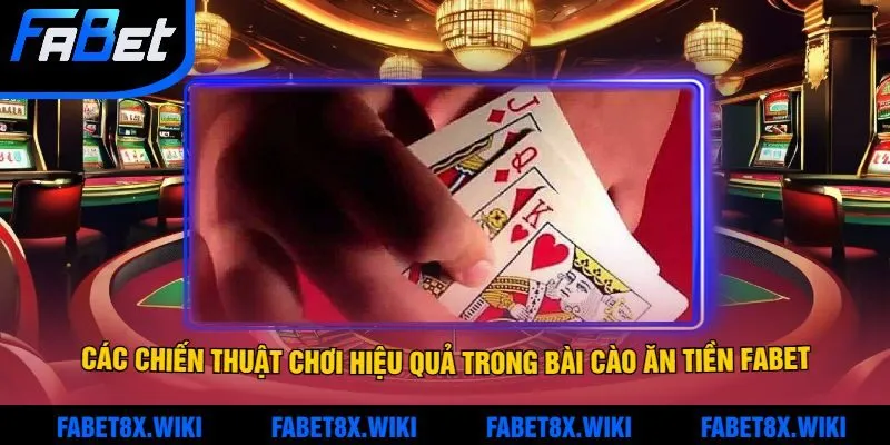 Các Chiến Thuật Chơi Hiệu Quả Trong Bài Cào Ăn Tiền Fabet