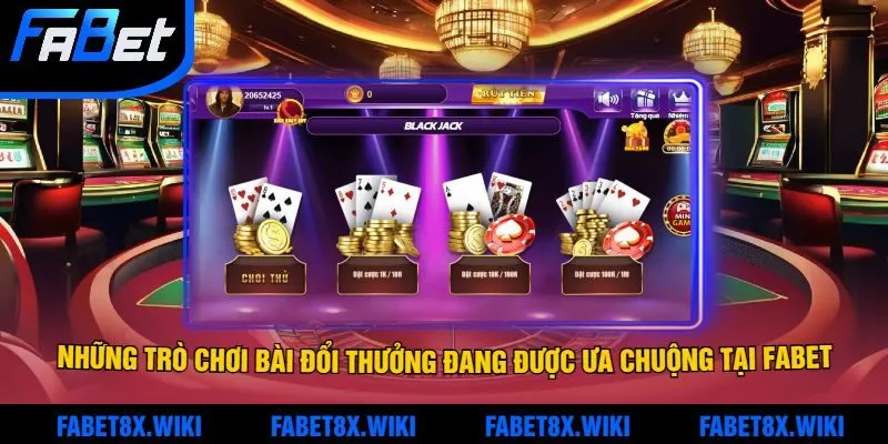 Những trò chơi bài đổi thưởng đang được ưa chuộng tại Fabet
