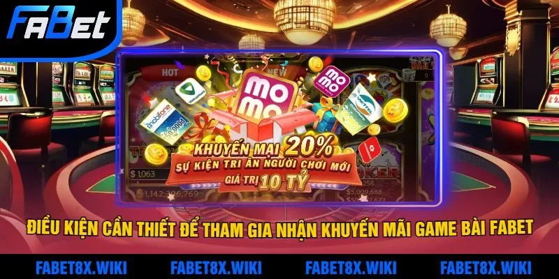 Các Điều Kiện Cần Thiết Để Tham Gia Nhận Khuyến Mãi Game Bài Fabet