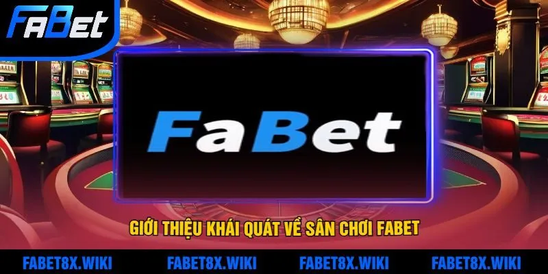 Giới Thiệu Khái Quát Về Sân Chơi Fabet