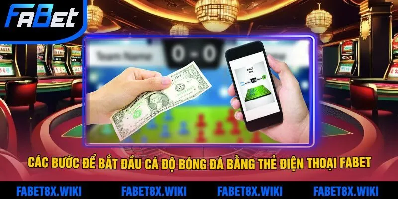 Các bước để bắt đầu cá độ bóng đá bằng thẻ điện thoại Fabet