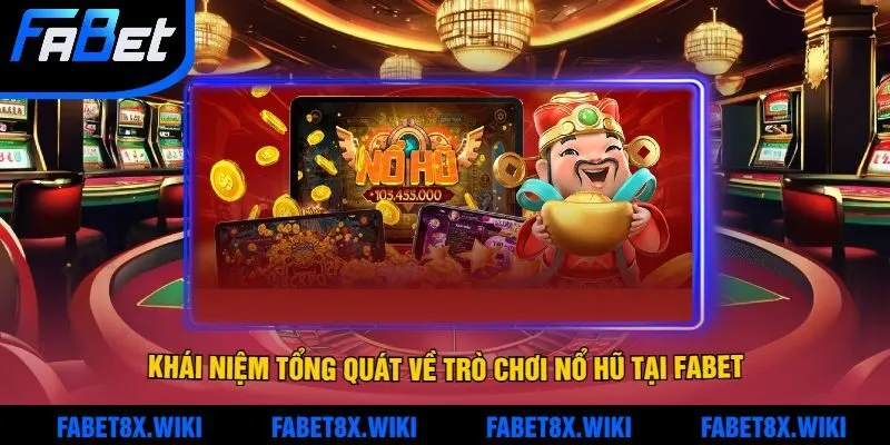 Khái niệm tổng quát về trò chơi nổ hũ tại Fabet