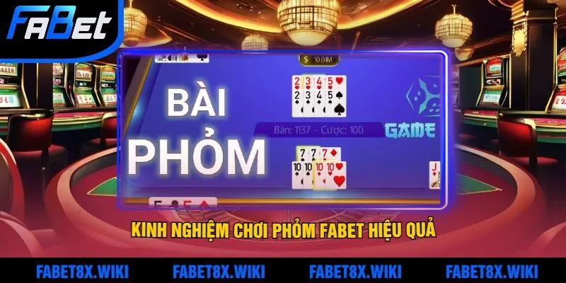 Kinh Nghiệm Chơi Phỏm Fabet Hiệu Quả