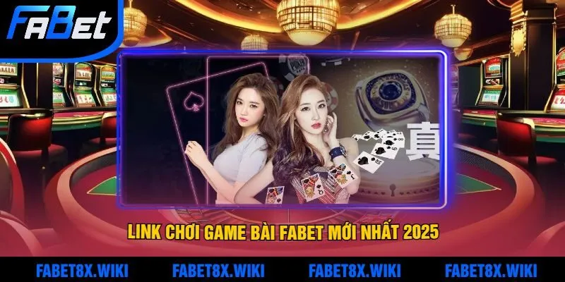 Đường dẫn chính thức: Link chơi game bài Fabet mới nhất 2025