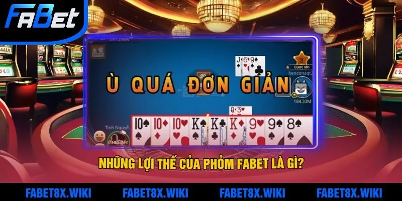 Những Lợi Thế Của Phỏm Fabet Là Gì?