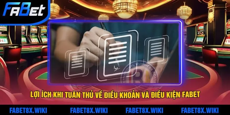 Những Lợi Ích Khi Tuân Thủ Về Điều Khoản Và Điều Kiện Fabet