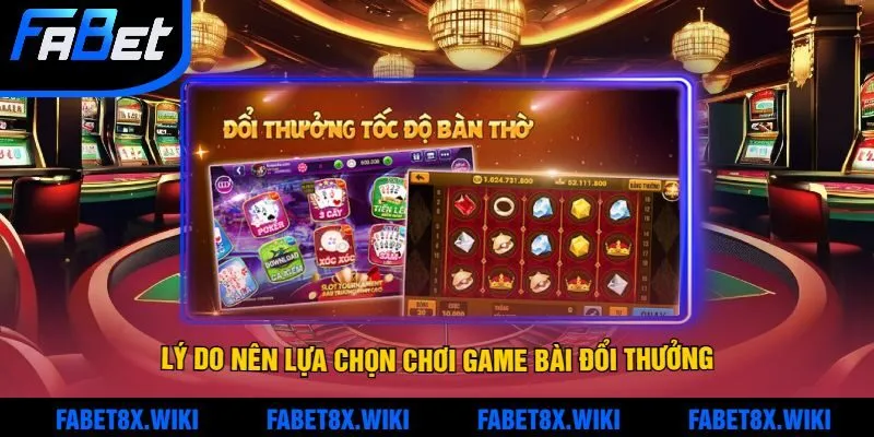 Lý do nên lựa chọn chơi game bài đổi thưởng