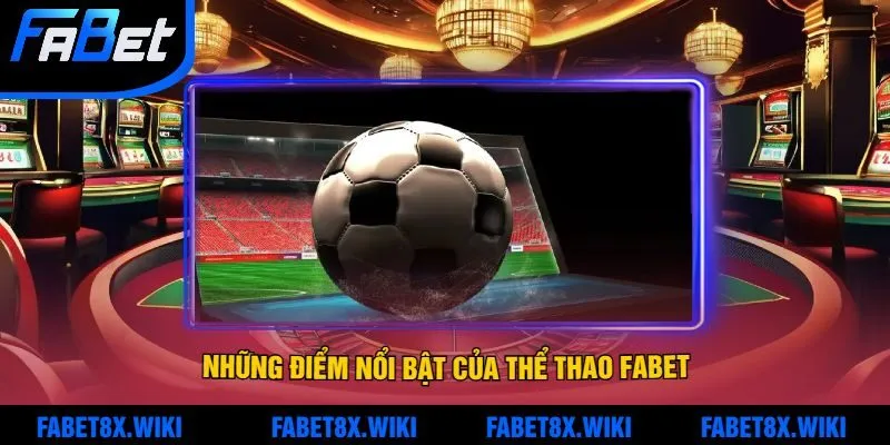 Đánh Giá Những Điểm Nổi Bật của Thể Thao Fabet