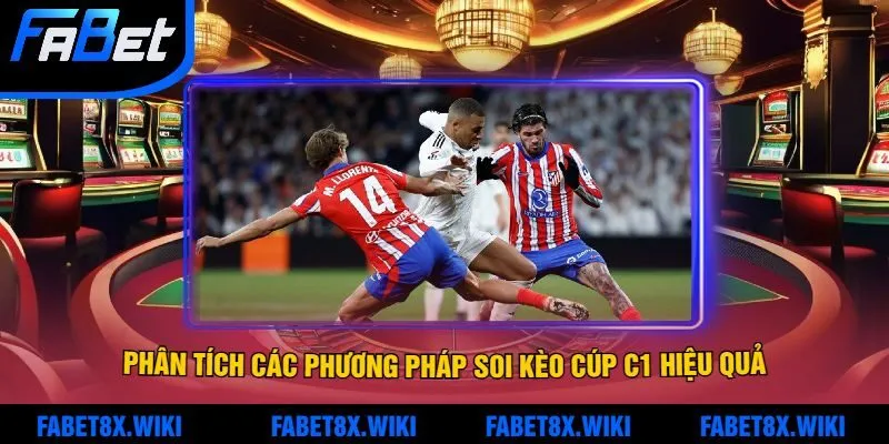 Phân Tích Các Phương Pháp Soi Kèo Cúp C1 Hiệu Quả Nhất Cùng Fabet