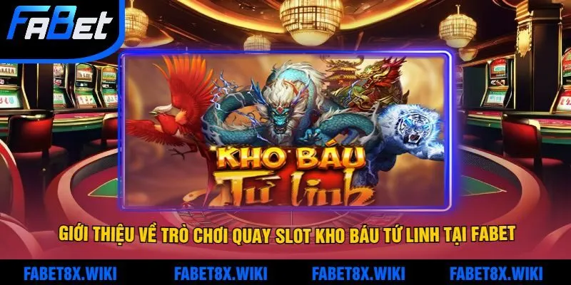 Giới Thiệu Về Trò Chơi Quay Slot Kho Báu Tứ Linh Tại Fabet