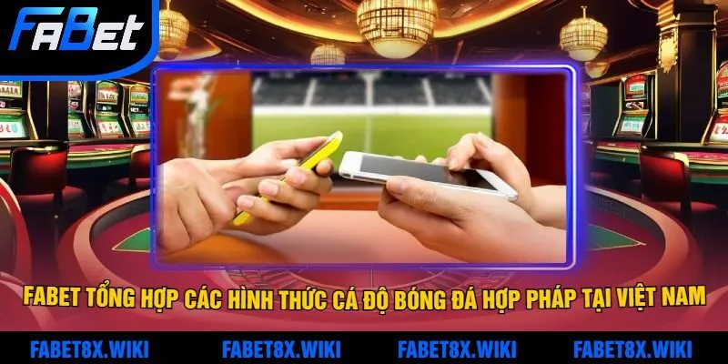 Fabet tổng hợp Các hình thức cá độ bóng đá hợp pháp tại Việt Nam