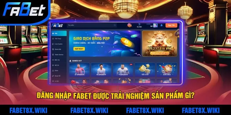 Đăng Nhập Fabet Được Trải Nghiệm Sản Phẩm Gì?