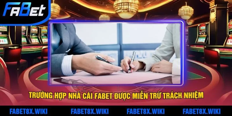Những Trường Hợp Nhà Cái Fabet Được Miễn Trừ Trách Nhiệm